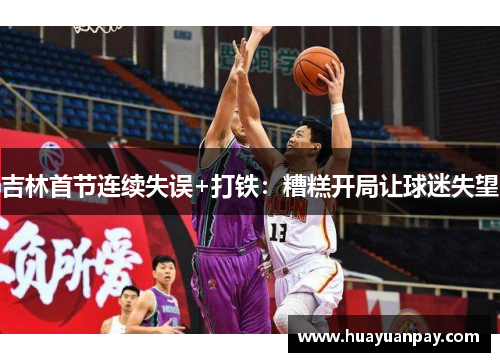 吉林首节连续失误+打铁：糟糕开局让球迷失望